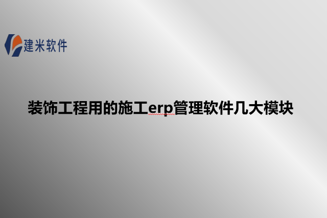 装饰工程用的施工erp管理软件几大模块