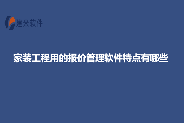 家装工程用的报价管理软件特点有哪些