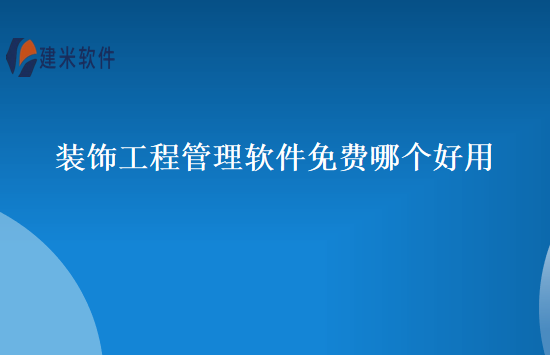装饰工程管理软件免费哪个好用