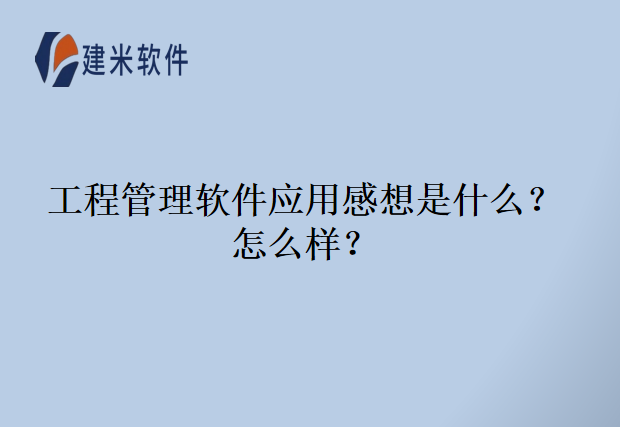 工程管理软件应用感想是什么?怎么样?
