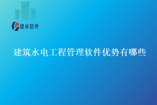建筑水电工程管理软件优势有哪些