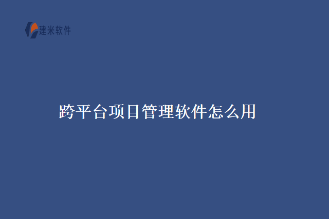 跨平台项目管理软件怎么用