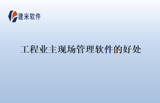 工程业主现场管理软件的好处