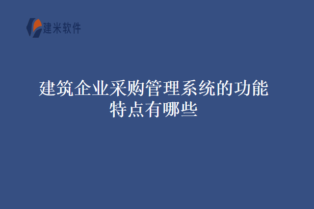 建筑企业采购管理系统的功能特点有哪些