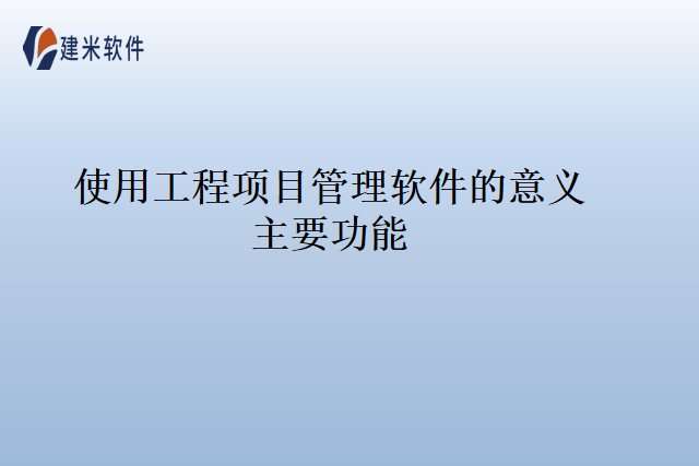 使用工程项目管理软件的意义主要功能