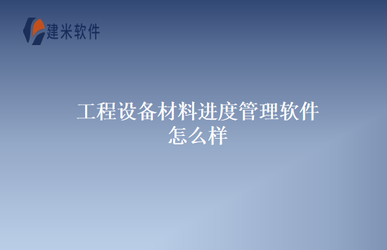 工程设备材料进度管理软件怎么样