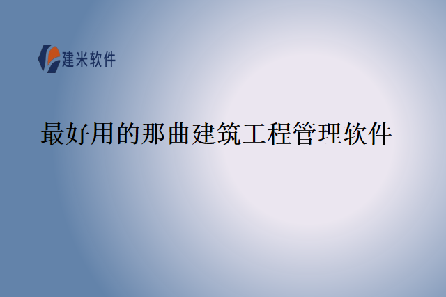 最好用的那曲建筑工程管理软件