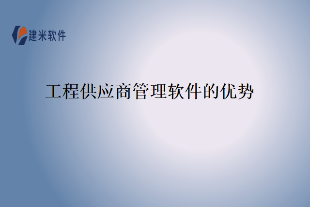 工程供应商管理软件的优势