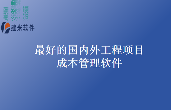最好的国内外工程项目成本管理软件