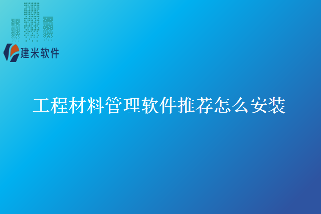 工程材料管理软件推荐怎么安装