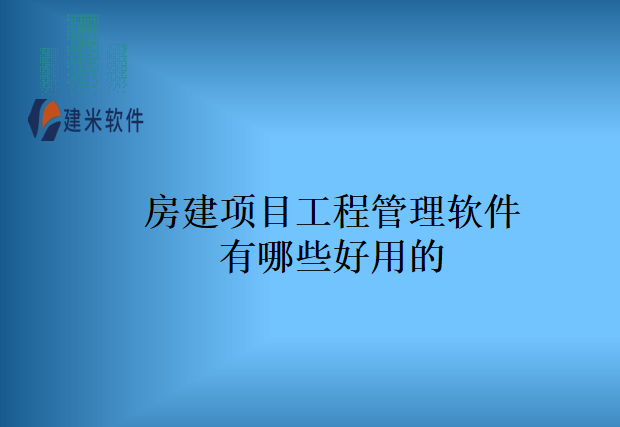 房建项目工程管理软件有哪些好用的