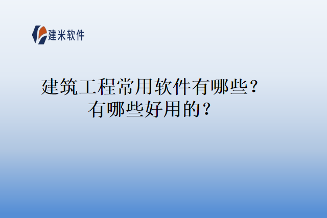 建筑工程常用软件有哪些?有哪些好用的?