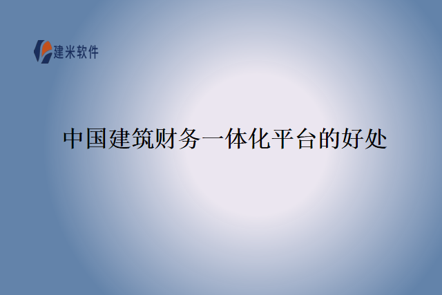 中国建筑财务一体化平台的好处