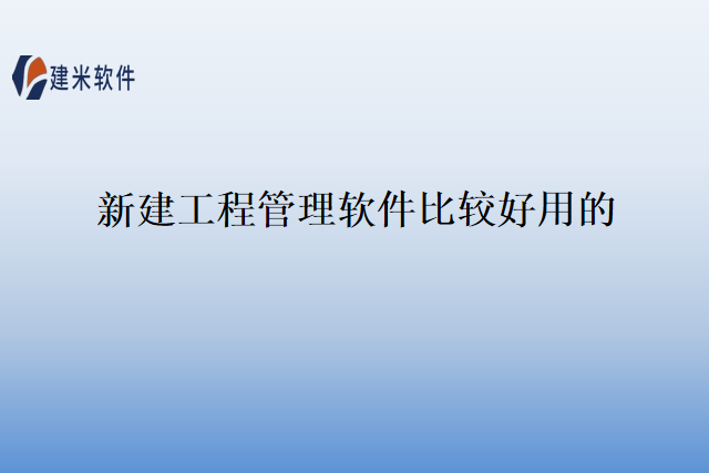 新建工程管理软件比较好用的