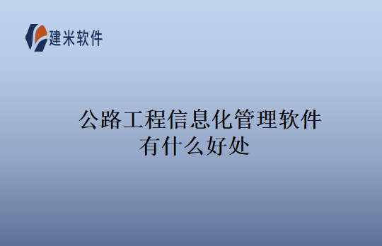 公路工程信息化管理软件有什么好处