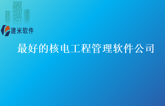 最好的核电工程管理软件公司