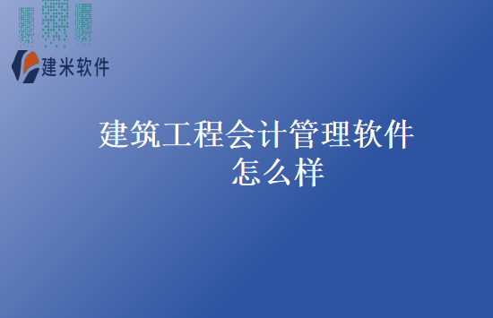 建筑工程会计管理软件怎么样