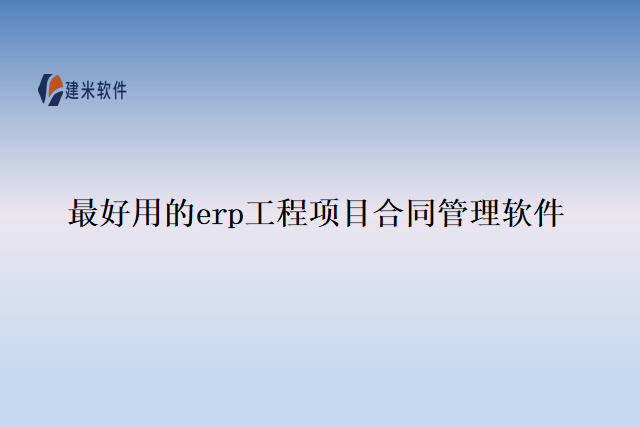 最好用的erp工程项目合同管理软件