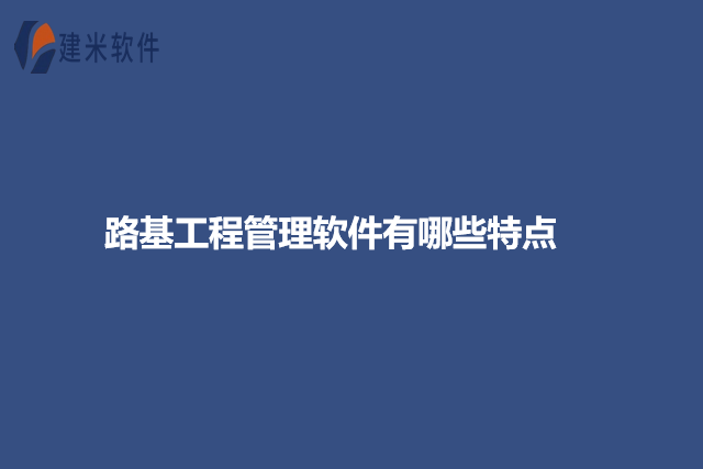 路基工程管理软件有哪些特点