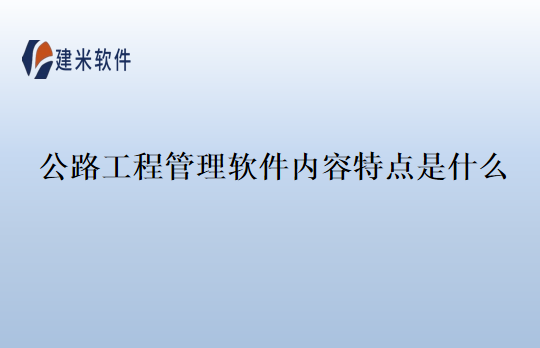 公路工程管理软件内容特点是什么