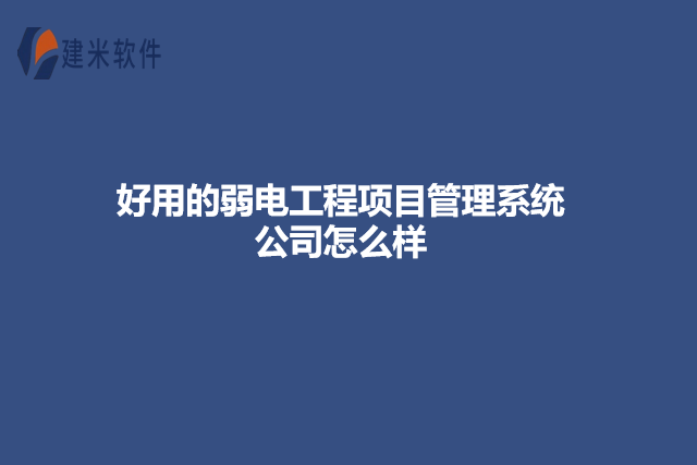 好用的弱电工程项目管理系统公司怎么样