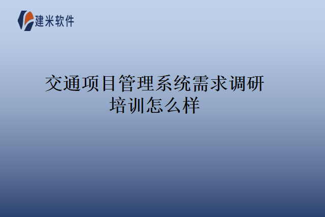 交通项目管理系统需求调研培训怎么样