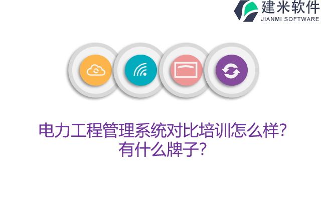 电力工程管理系统对比培训怎么样？有什么牌子？