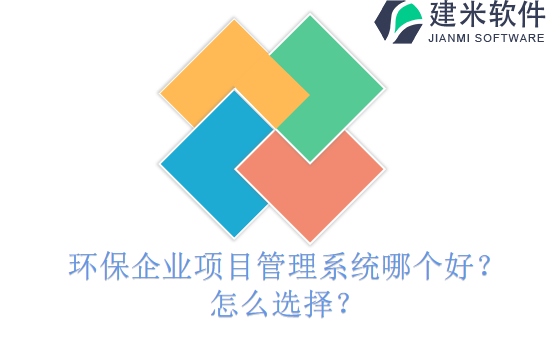 环保企业项目管理系统哪个好？怎么选择？