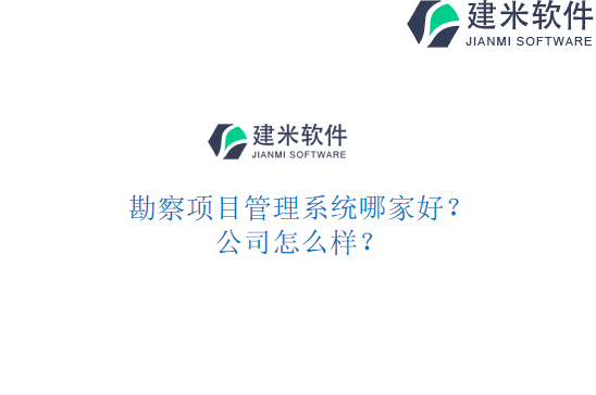 勘察项目管理系统哪家好?公司怎么样?