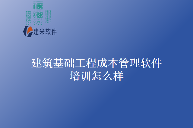 建筑基础工程成本管理软件培训怎么样