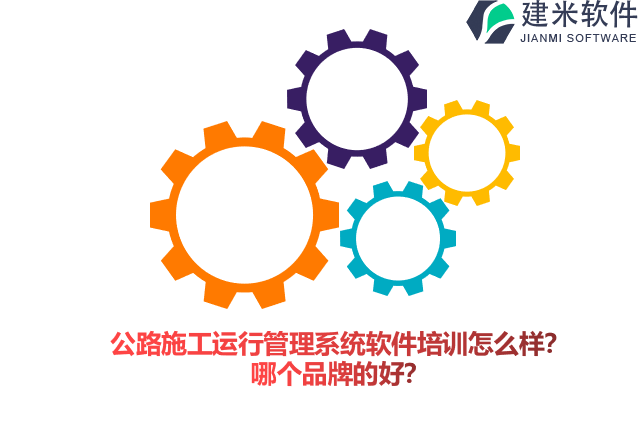 公路施工运行管理系统软件培训怎么样?哪个品牌的好?