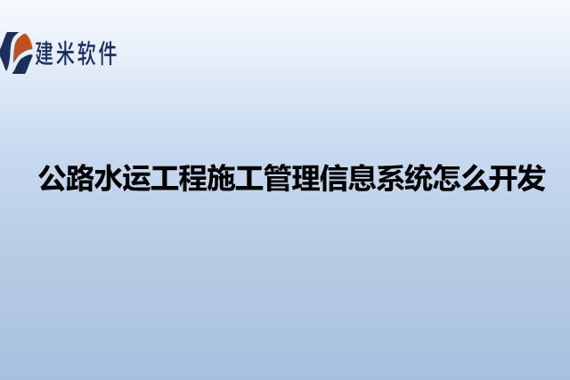 公路水运工程施工管理信息系统怎么开发
