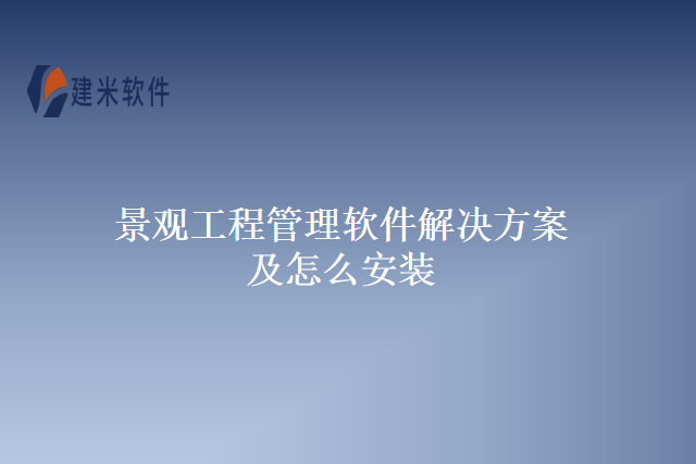 景观工程管理软件解决方案及怎么安装