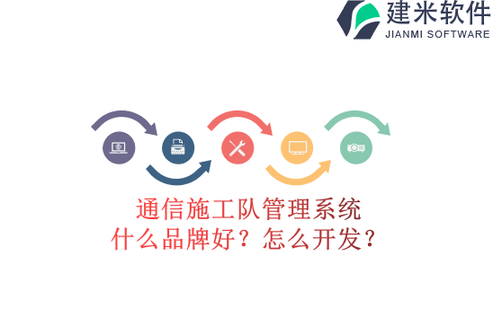 通信施工队管理系统什么品牌好？怎么开发？