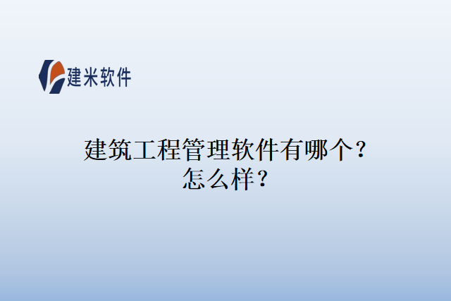 建筑工程管理软件有哪个？怎么样？
