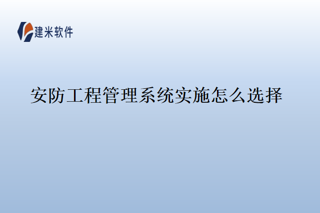 安防工程管理系统实施怎么选择
