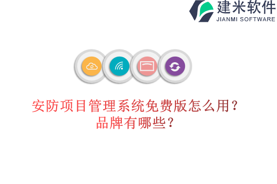 安防项目管理系统免费版怎么用?品牌有哪些?