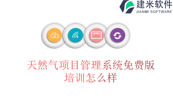 天然气项目管理系统免费版培训怎么样
