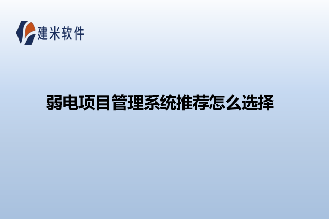 弱电项目管理系统推荐怎么选择