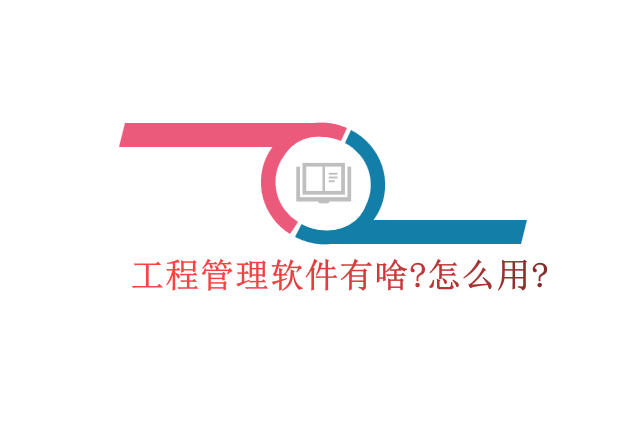 工程管理软件有啥?怎么用?