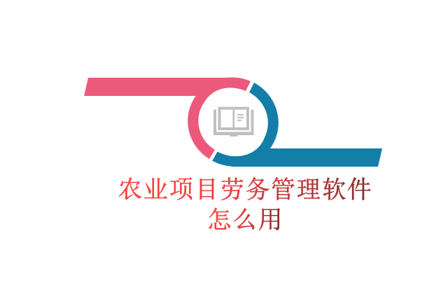 农业项目劳务管理软件怎么用
