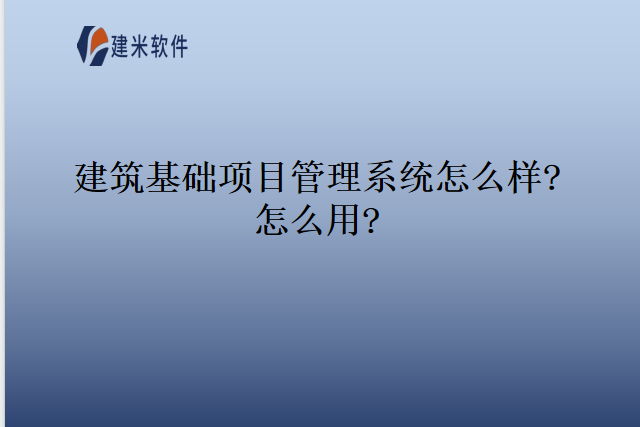 建筑基础项目管理系统怎么样怎么用