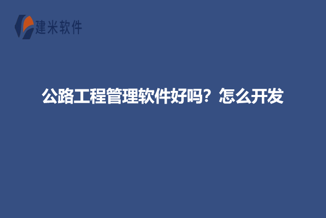 公路工程管理软件好吗？怎么开发