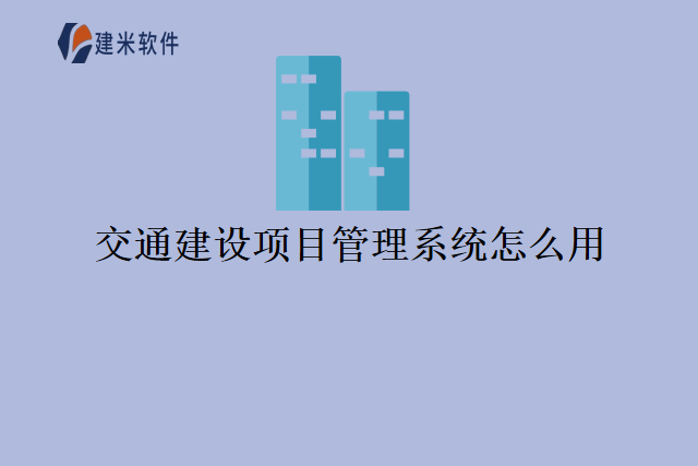交通建设项目管理系统怎么用