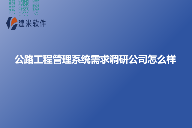 公路工程管理系统需求调研公司怎么样