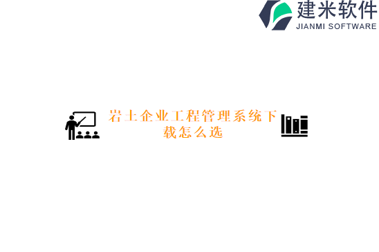 岩土企业工程管理系统下载怎么选
