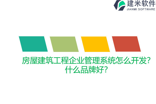 房屋建筑工程企业管理系统怎么开发？什么品牌好？