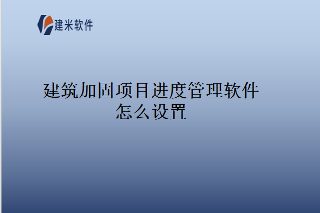 建筑加固项目进度管理软件怎么设置