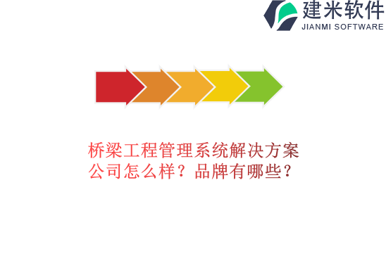 桥梁工程管理系统解决方案公司怎么样？品牌有哪些？