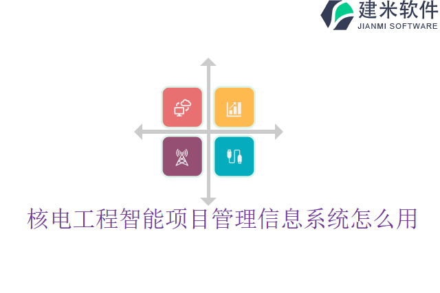 核电工程智能项目管理信息系统怎么用